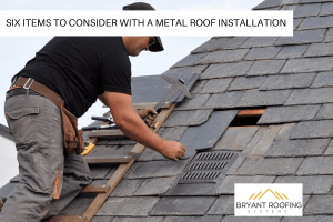 SIX ITEMS TO CONSIDER WITH A METAL ROOF INSTALLATION